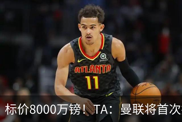标价8000万镑！TA：曼联将首次报价M费，但不准备满足西汉姆要价